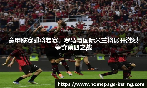 意甲联赛即将复赛，罗马与国际米兰将展开激烈争夺前四之战