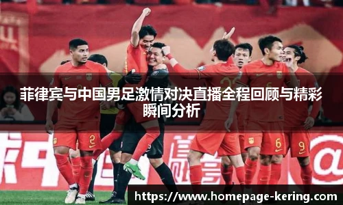 菲律宾与中国男足激情对决直播全程回顾与精彩瞬间分析
