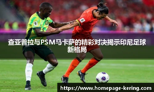 查亚普拉与PSM马卡萨的精彩对决揭示印尼足球新格局