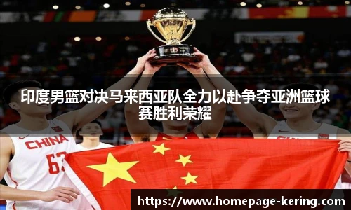 印度男篮对决马来西亚队全力以赴争夺亚洲篮球赛胜利荣耀