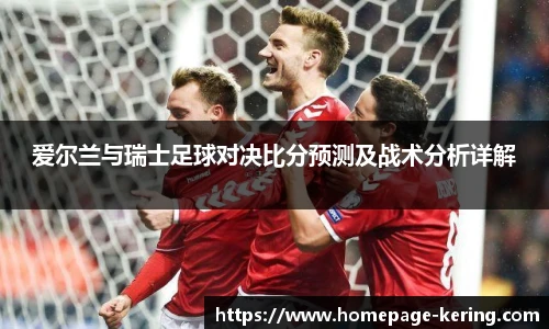 爱尔兰与瑞士足球对决比分预测及战术分析详解